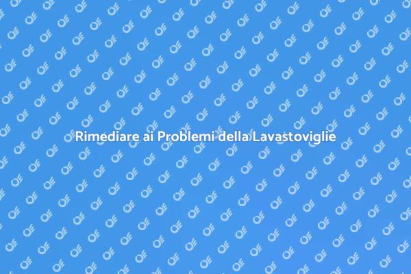 Come Riparare la Lavastoviglie Velocemente