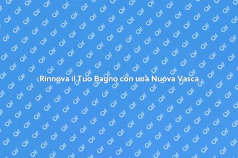 Sostituire una Vecchia Vasca da Bagno