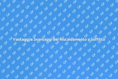 Riscaldamento a Soffitto: Vantaggi e Svantaggi