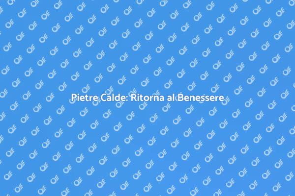 Ritrova il Benessere con Pietre Calde