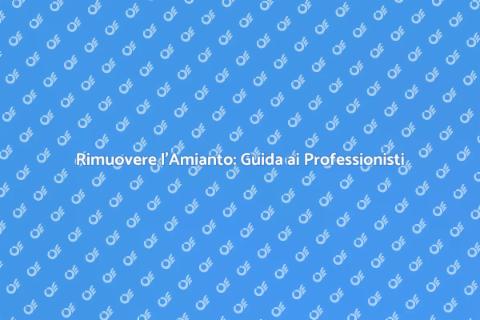 Rimozione Amianto: Scegli il Giusto Pro