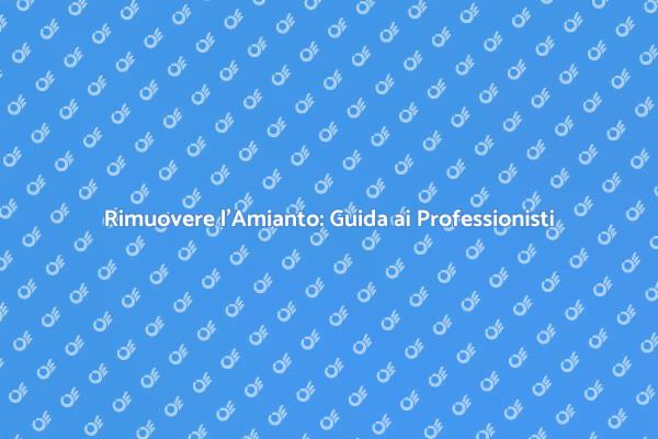 Amianto: Come Scegliere un Esperto