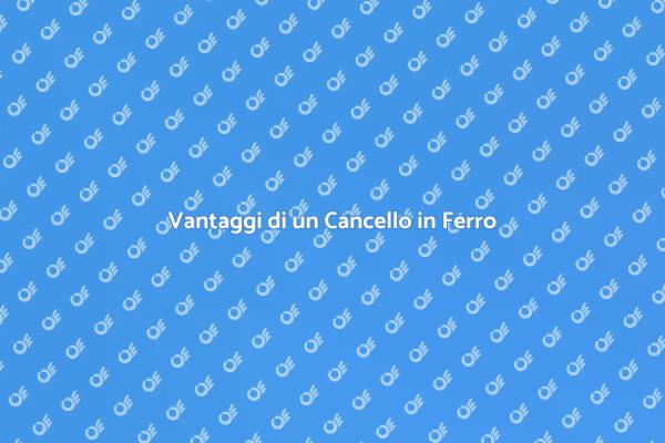 Cancello in Ferro: Un'ottima Scelta