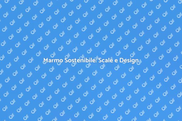 Scale in Marmo: Eleganza e Sostenibilità
