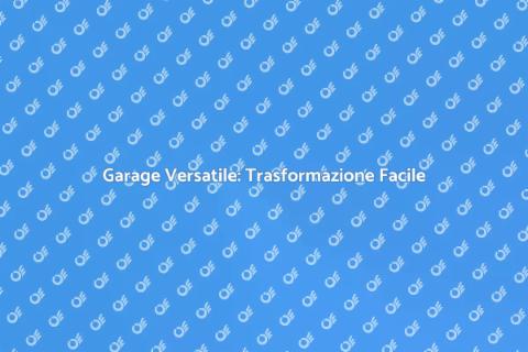 Rimodellamento Garage: Nuove Idee