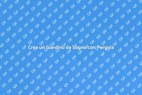 Giardino con Pergola: Trasforma il Tuo Spazio