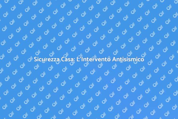 Proteggi la Tua Casa da Eventi Sismici