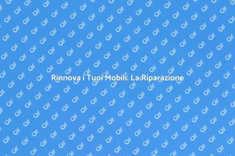 Riparazione di un Mobile: Rinnova il Tuo Stile