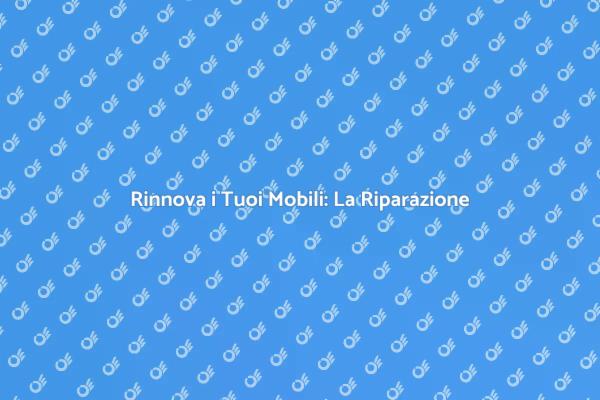 Trasforma i Tuoi Mobili con la Riparazione