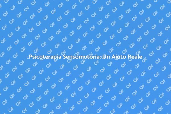 Psicoterapia Sensomotoria: Scopri di Più