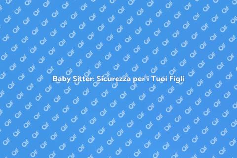 Baby Sitter: Il Tuo Alleato Ideale