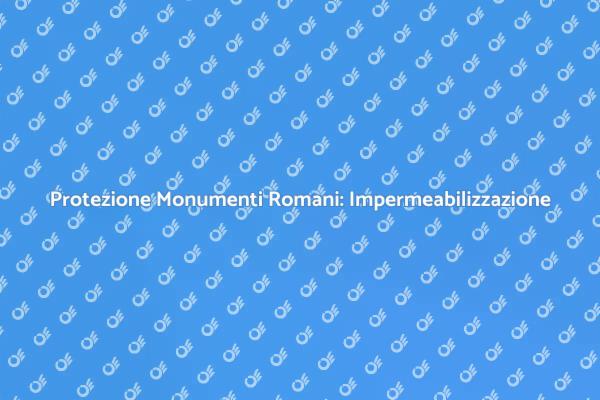 Proteggi i Monumenti Romani dall'Acqua
