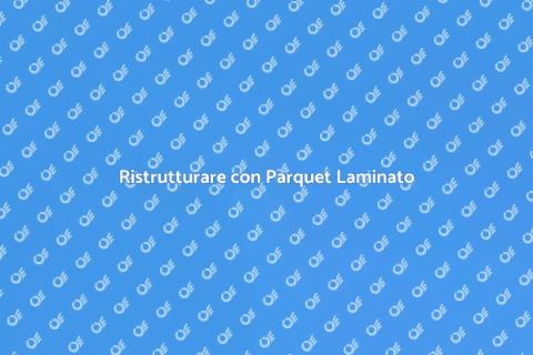 Posare Pavimenti in Parquet Laminato