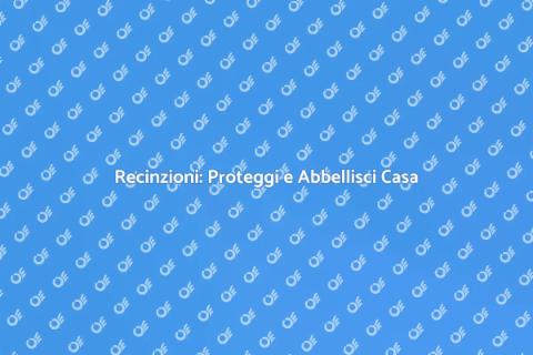 Recinzioni: Sicurezza e Stile per Casa