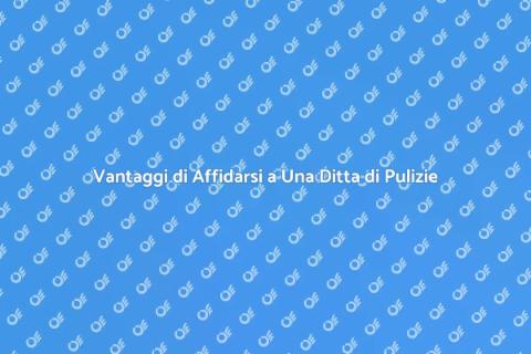Ditta di Pulizie: Risparmia Tempo e Stress