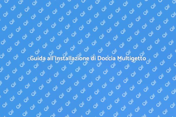 Installazione Facile di Doccia Multigetto