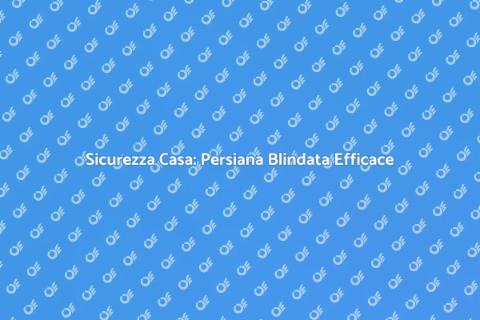 Persiana Blindata Antieffrazione: Sicurezza