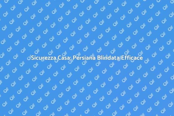 La Potenza di una Persiana Blindata