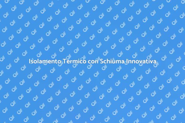 Isolamento Efficiente con Schiuma Innovativa
