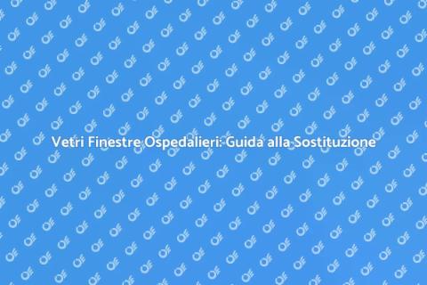 Sostituzione Vetri Finestre Ospedali
