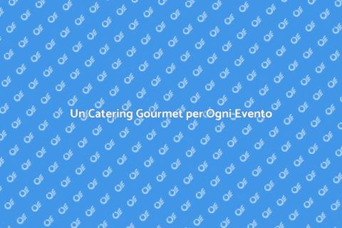 Catering Gourmet per Eventi Speciali