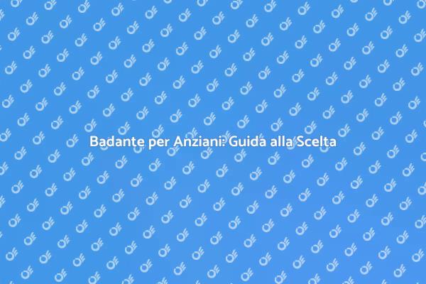 Guida all'Assunzione di Badanti