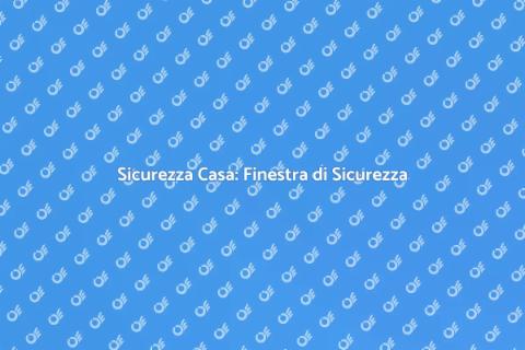 Finestra di Sicurezza: Proteggi Casa