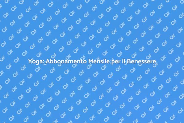 Scopri il Vantaggio dello Yoga Mensile