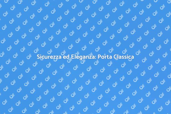 Eleganza e Sicurezza: Porta Blindata
