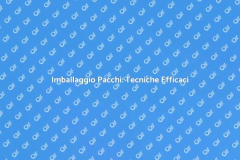 Imballare Pacchi: Guida Completa