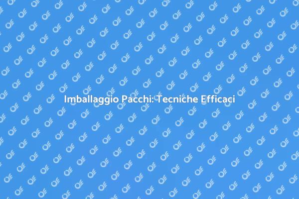 Guida all'Imballaggio: Pacchi Sicuri