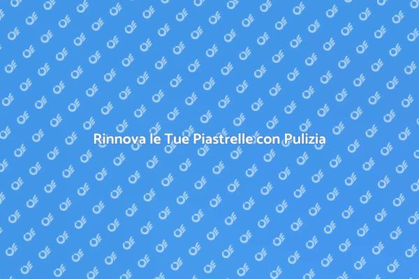 Pulizia Efficace per le Tue Piastrelle