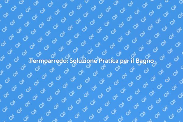 Termoarredo Bagno: Comfort e Stile