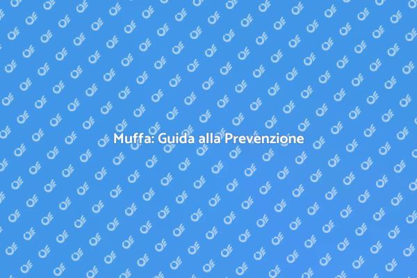 Muffa in Casa: Come Affrontarla
