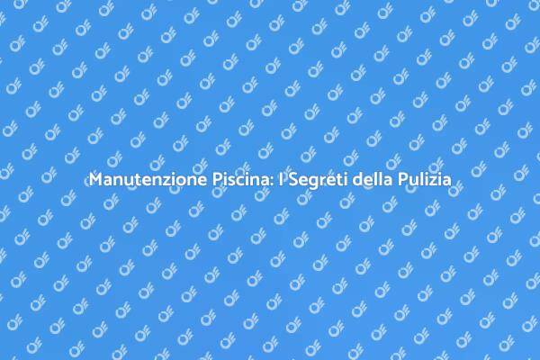 Come Mantenere la Tua Piscina Impeccabile
