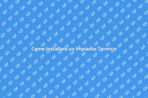 Installare Impianto Termico in Casa