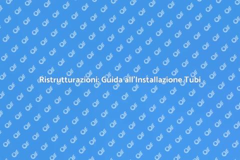 Installazione Tubi per Ristrutturazioni