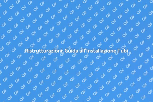L'Importanza dell'Installazione Tubi