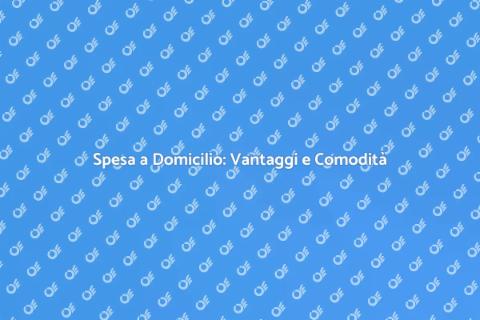 Spesa a Domicilio: La Soluzione Ideale