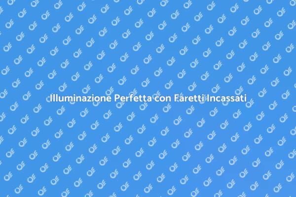 Trasforma gli Spazi con Faretti Ad Incasso