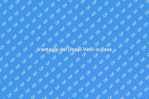 Installare Doppi Vetri: Vantaggi e Guida