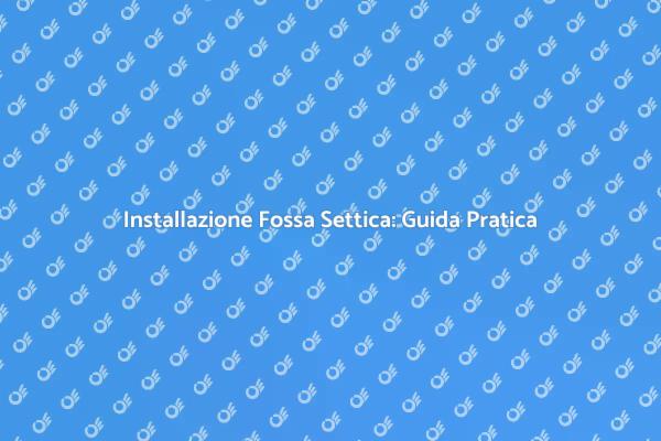 Come Installare una Fossa Settica