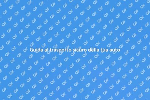 Trasportare la tua auto in sicurezza