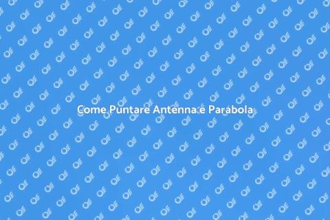 Puntamento Antenna e Parabola: Guida