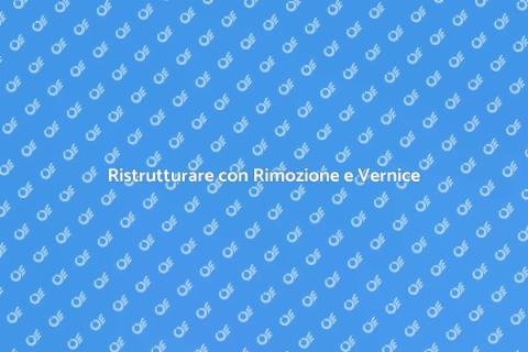Rimozione e Vernice: Ristruttura con Stile