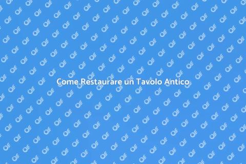 Restaurare Tavolo Antico: Guida Completa