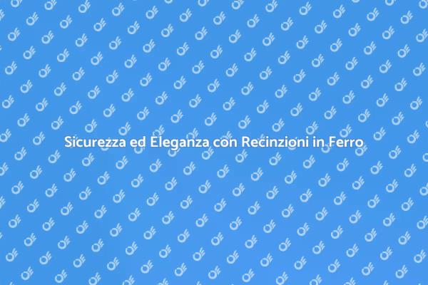 Recinzioni in Ferro: Bellezza e Sicurezza