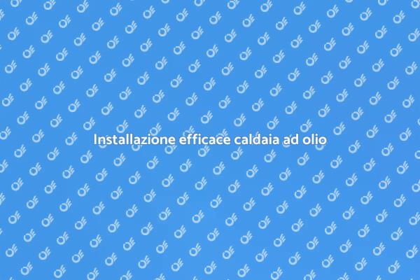 Installare caldaia ad olio: tutto quello che devi sapere