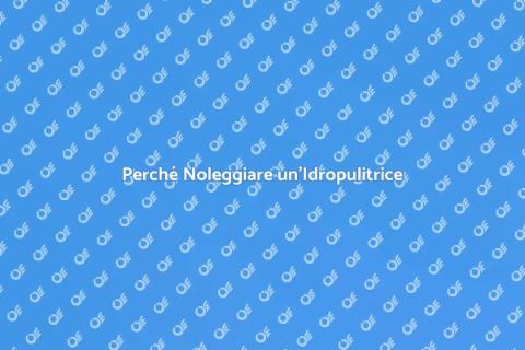 Noleggiare un'Idropulitrice: Vantaggi