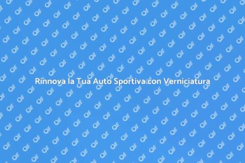 Verniciatura Auto Sportiva: Rinnova il Tuo Stile